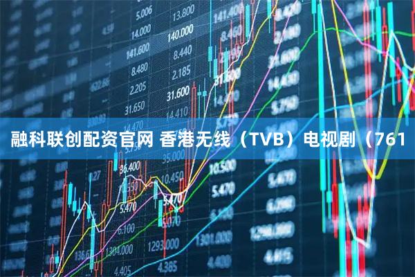 融科联创配资官网 香港无线（TVB）电视剧（761