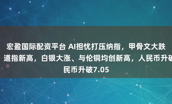 宏盈国际配资平台 AI担忧打压纳指,甲骨文大跌11%,道指新高,白银大涨、与伦铜均创新高,人民币升破7.05